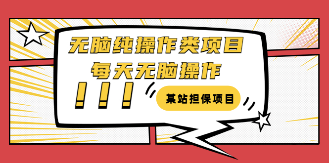 [热门给力项目]（3294期）某站担保项目：无脑纯操作类项目，每天无脑操作，需要周转资金【揭秘】