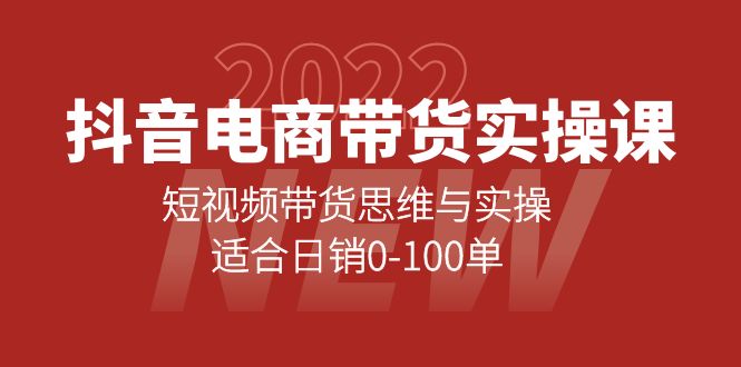 [直播带货]（4018期）抖音电商带货实操课：短视频带货思维与实操，适合日销0-100单