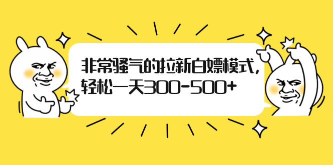 [热门给力项目]（1862期）非常骚气的拉新白嫖模式，轻松一天300-500+-第1张图片-智慧创业网