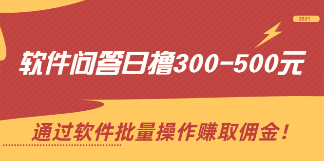 [热门给力项目]（2166期）软件问答日撸300-500元，通过软件批量操作赚取佣金！