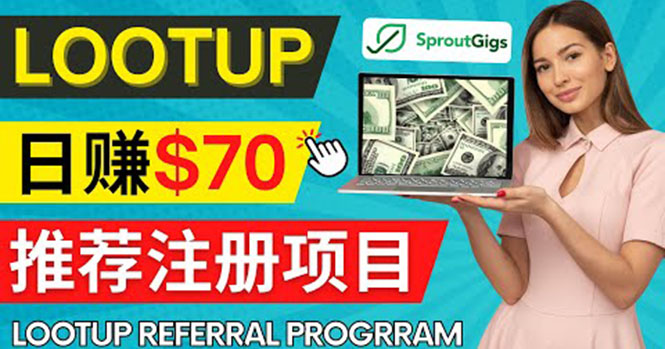 [国外项目]（4211期）Lootup Referral推荐项目，通过sproutgigs发布推荐注册任务 日赚70美元佣金