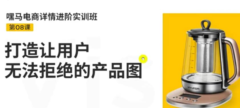 [国内电商]（3325期）嘿马电商详情进阶实训班，打造让用户无法拒绝的产品图（12节课）-第1张图片-智慧创业网