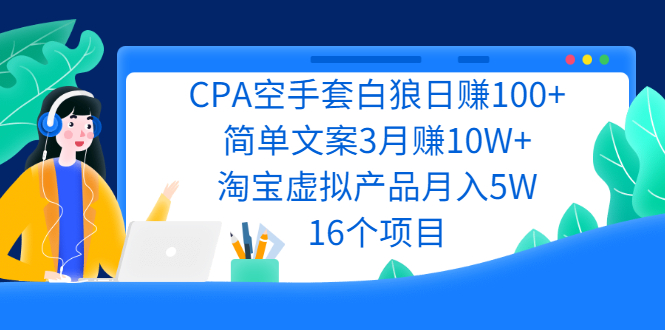 [CPA CPS]（2240期）CPA空手套白狼日赚100+简单文案3月赚10W+淘宝虚拟产品月入5W(16个项目)-第1张图片-智慧创业网