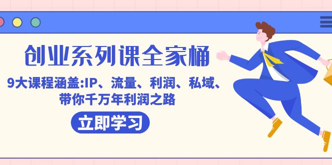 [创业项目]（7407期）创业系列课-全家桶，9大课程涵盖:IP 流量 利润 私域 带你千万年利润之路-第1张图片-智慧创业网
