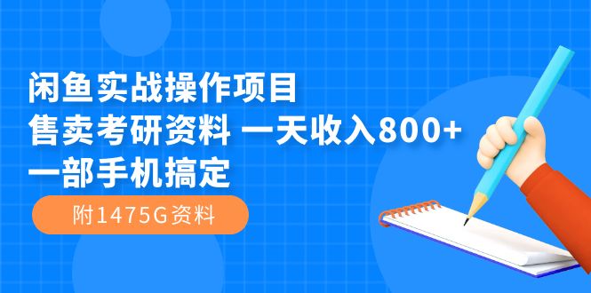 [热门给力项目]（7415期）闲鱼实战操作项目，售卖考研资料 一天收入800+一部手机搞定（附1475G资料）