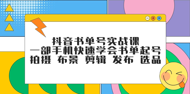 [短视频运营]（7657期）抖音书单号实战课，一部手机快速学会书单起号 拍摄 布景 剪辑 发布 选品-第1张图片-智慧创业网