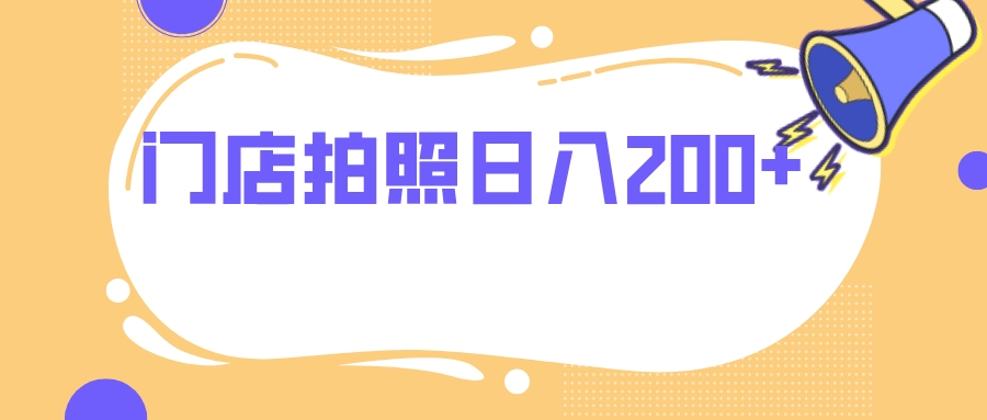 [热门给力项目]（7882期）门店拍照 无任何门槛 日入200+-第1张图片-智慧创业网