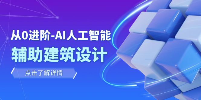 [人工智能]（7889期）从0进阶：AI·人工智能·辅助建筑设计/室内/景观/规划（22节课）