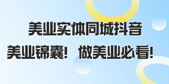 [短视频运营]（8005期）美业实体同城抖音，美业锦囊！做美业必看（58节课）-第1张图片-智慧创业网