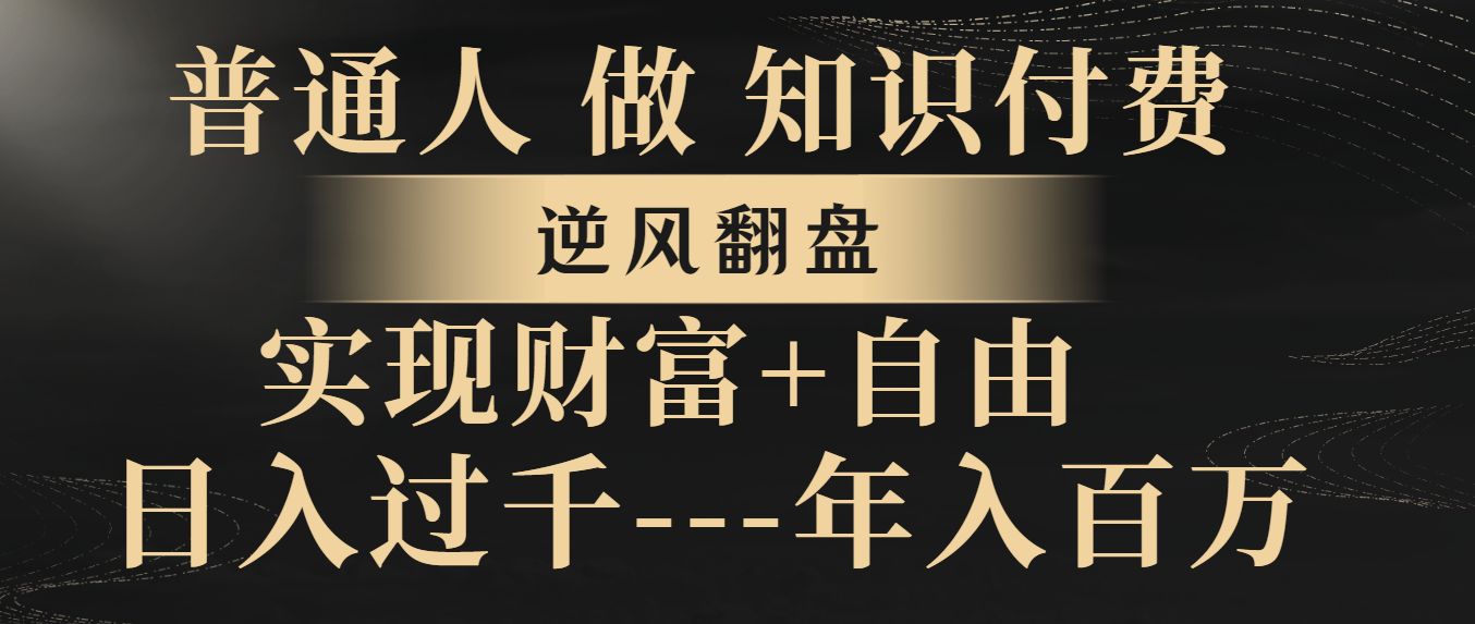 [热门给力项目]（8333期）普通人做知识付费，逆风翻盘，实现财富自由，日入过千，年入百万-第2张图片-搜爱网资源分享社区