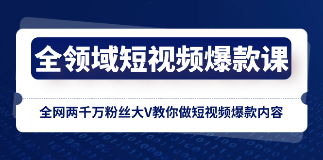 [短视频运营]（8356期）全领域 短视频爆款课，全网两千万粉丝大V教你做短视频爆款内容-第1张图片-搜爱网资源分享社区