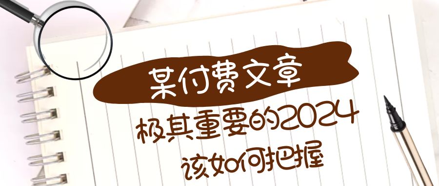 [创业项目]（8367期）极其重要的2024该如何把握？【某公众号付费文章】-第1张图片-搜爱网资源分享社区