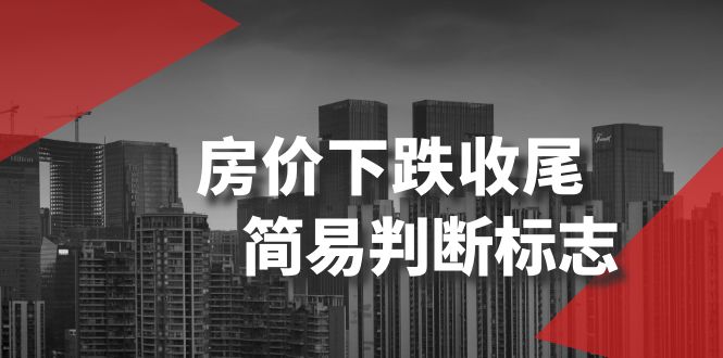 [创业项目]（8402期）某公众号付费文章《房价下跌收尾-简易判断标志》-第1张图片-智慧创业网