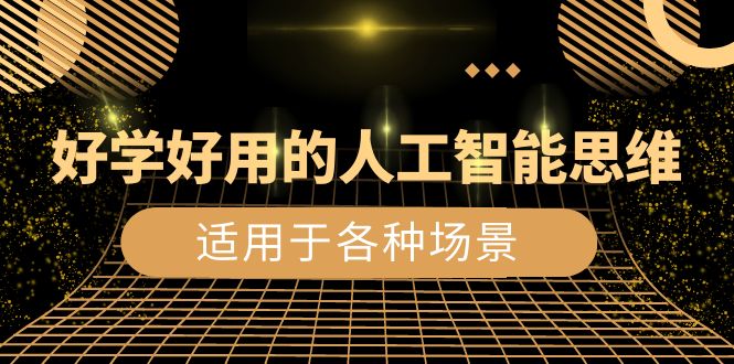[人工智能]（8449期）好学好用的-人工智能思维：生活/工作/娱乐/适用于各种场景（56节视频课）