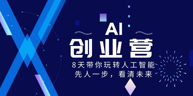 [人工智能]（8523期）AI-创业营，8天带你玩转人工智能，先人一步，看清未来！