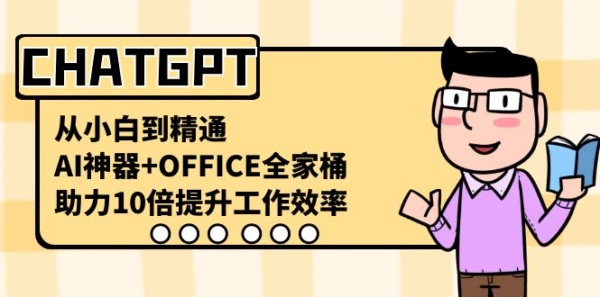 [人工智能]（8584期）CHATGPT-从小白到精通，AI神器+OFFICE全家桶，助力10倍提升工作效率-第1张图片-智慧创业网