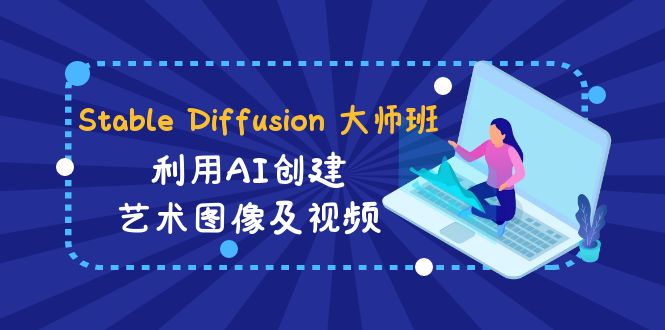[人工智能]（8846期）Stable Diffusion 大师班: 利用AI创建艺术图像及视频-31视频课-中英字幕-第1张图片-智慧创业网