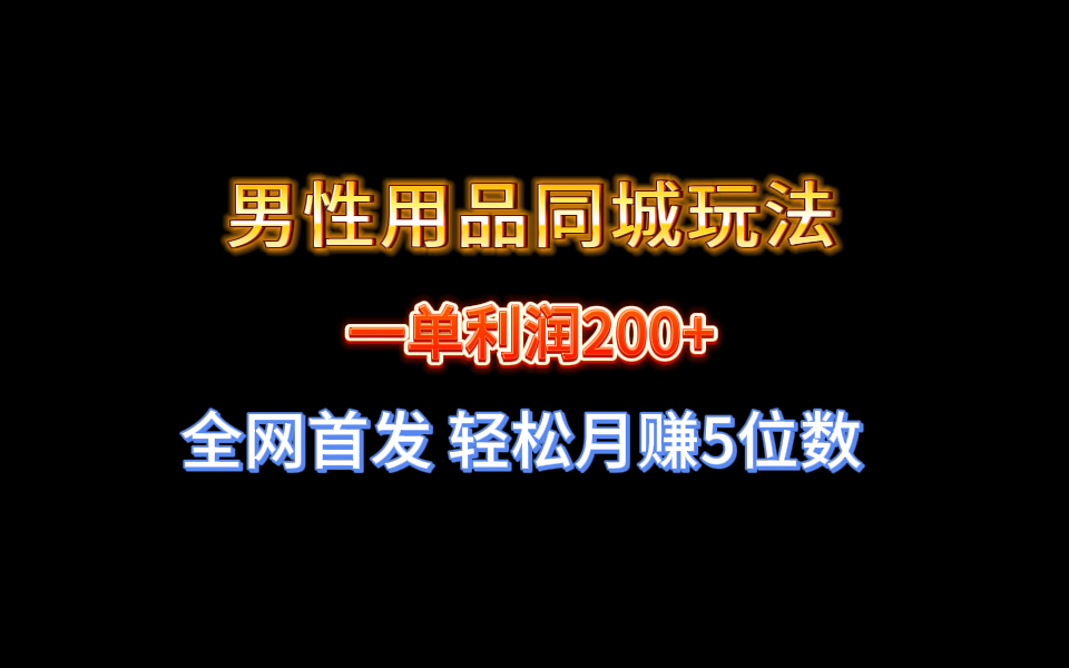 [热门给力项目]（8607期）全网首发 一单利润200+ 男性用品同城玩法 轻松月赚5位数-第1张图片-搜爱网资源分享社区