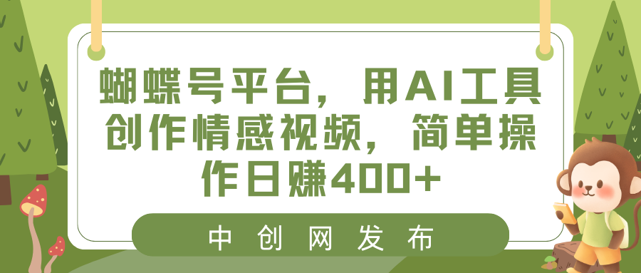 [热门给力项目]（8650期）蝴蝶号平台，用AI工具创作情感视频，简单操作日赚400+-第1张图片-搜爱网资源分享社区