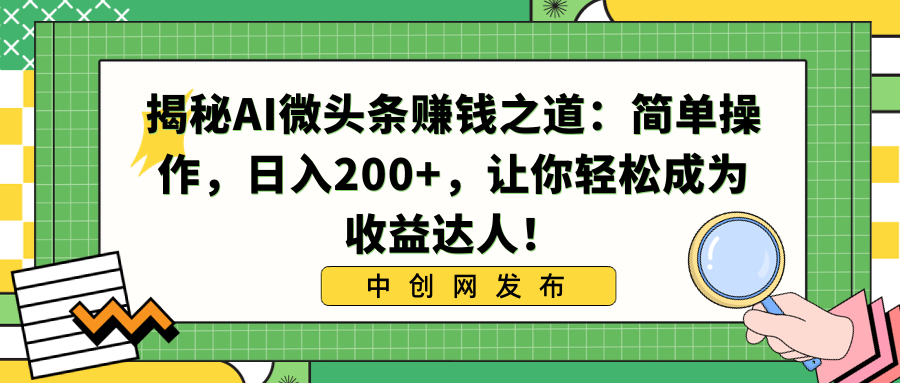 [热门给力项目]（8664期）揭秘AI微头条赚钱之道：简单操作，日入200+，让你轻松成为收益达人！-第1张图片-搜爱网资源分享社区