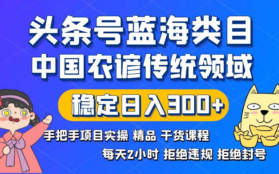 [热门给力项目]（8595期）头条号蓝海类目传统和农谚领域实操精品课程拒绝违规封号稳定日入300+-第1张图片-搜爱网资源分享社区