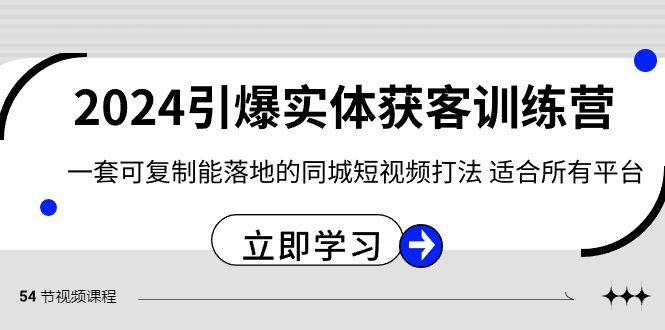 [短视频运营]（8614期）2024·引爆实体获客训练营 一套可复制能落地的同城短视频打法 适合所有平台-第1张图片-搜爱网资源分享社区