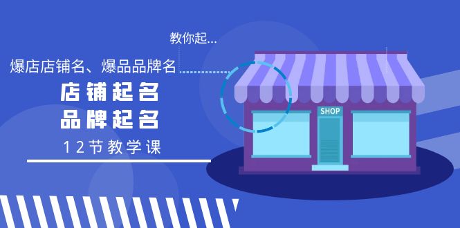 [创业项目]（9063期）教你起“爆店店铺名、爆品品牌名”，店铺起名，品牌起名（12节教学课）