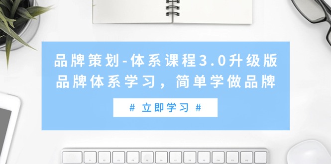 [创业项目]（9284期）品牌策划-体系课程3.0升级版，品牌体系学习，简单学做品牌（高清无水印）-第1张图片-智慧创业网