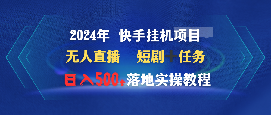 [直播玩法]（9341期）2024年 快手挂机项目无人直播 短剧＋任务日入500+落地实操教程-第1张图片-智慧创业网