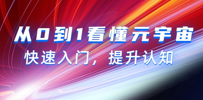 [人工智能]（9395期）从0到1看懂-元宇宙，快速入门，提升认知（15节视频课）-第1张图片-智慧创业网