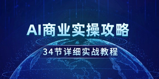 [人工智能]（9421期）AI商业实操攻略，34节详细实战教程！-第1张图片-智慧创业网