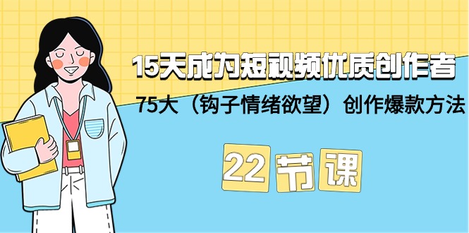 [人工智能]（9476期）15天成为短视频-优质创作者+75大（钩子-情绪欲望）创作爆款方法-22节课-第1张图片-智慧创业网