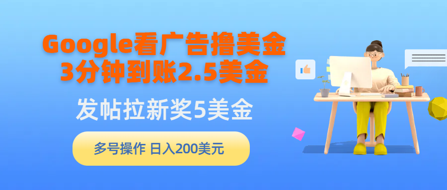 （9678期）Google看广告撸美金，3分钟到账2.5美金，发帖拉新5美金，多号操作，日入...-第1张图片-智慧创业网