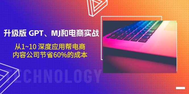 [人工智能]（9707期）升级版 GPT、MJ和电商实战，从1~10 深度应用帮电商、内容公司节省60%的成本-第1张图片-智慧创业网
