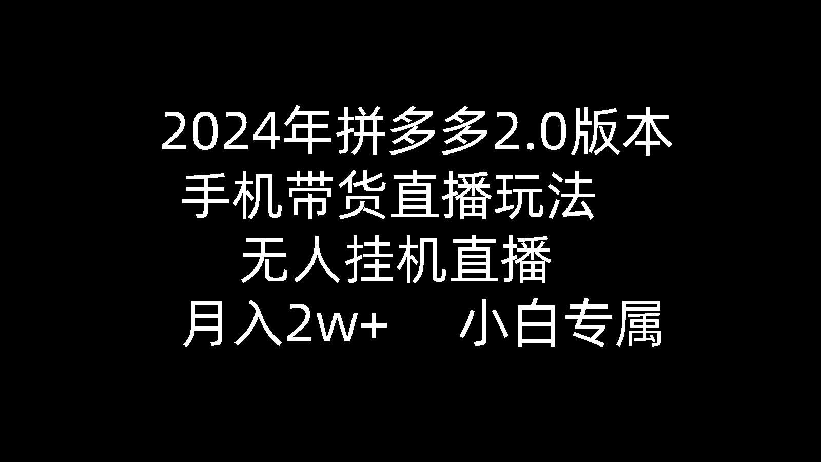 [直播玩法]（9768期）2024年拼多多2.0版本，手机带货直播玩法，无人挂机直播， 月入2w+， 小...-第1张图片-智慧创业网