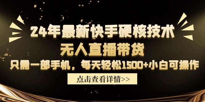 [直播玩法]（9779期）24年最新快手硬核技术无人直播带货，只需一部手机 每天轻松1500+小白可操作-第1张图片-智慧创业网