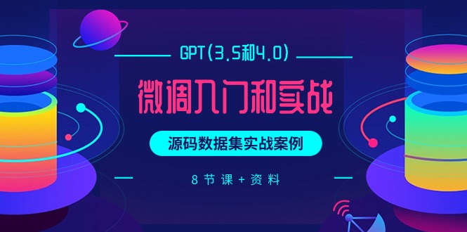 [人工智能]（9909期）GPT(3.5和4.0)微调入门和实战，源码数据集实战案例（8节课+资料）-第1张图片-智慧创业网