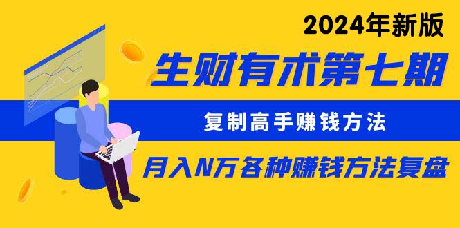 [热门给力项目]（9943期）生财有术第七期：复制高手赚钱方法 月入N万各种方法复盘（更新到24年0410）-第1张图片-搜爱网资源分享社区