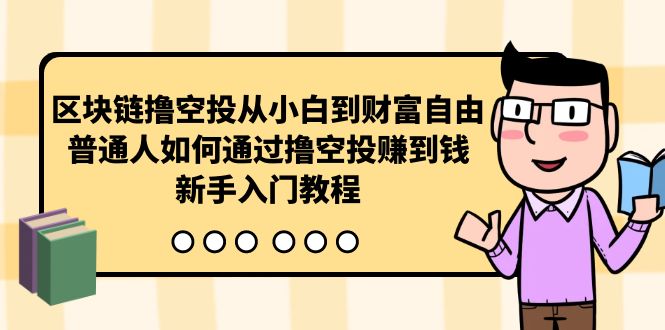 [创业项目]（10098期）区块链撸空投从小白到财富自由，普通人如何通过撸空投赚钱，新手入门教程-第1张图片-智慧创业网