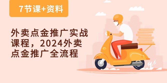 [创业项目]（10462期）外卖 点金推广实战课程，2024外卖 点金推广全流程（7节课+资料）-第1张图片-智慧创业网