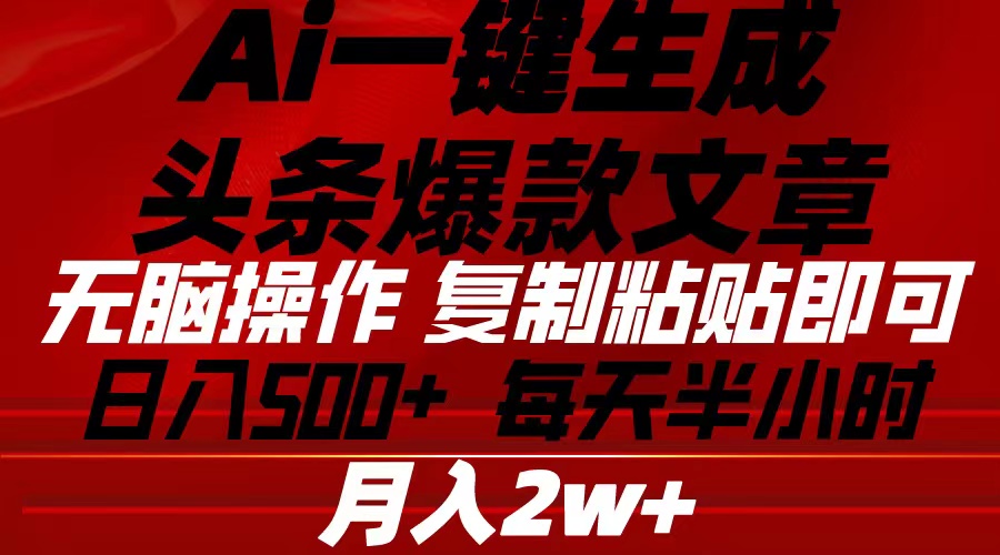 （10550期）Ai一键生成头条爆款文章 复制粘贴即可简单易上手小白首选 日入500+-第1张图片-智慧创业网