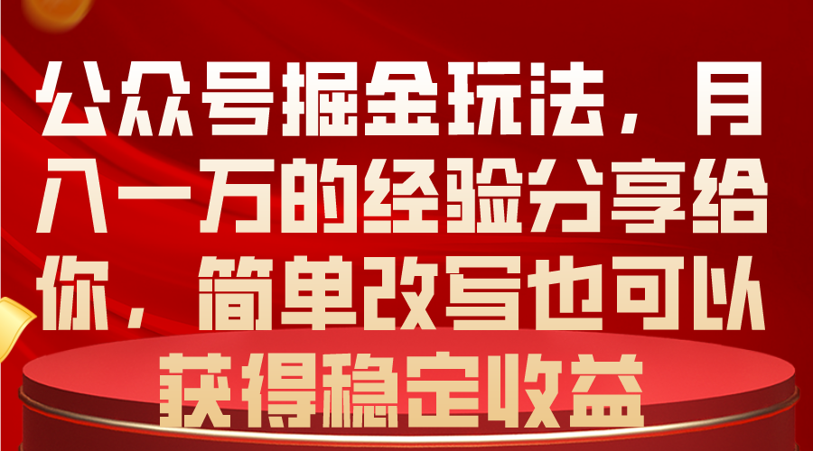 [公众号]（10753期）公众号掘金玩法，月入一万的经验分享给你，简单改写也可以获得稳定收益