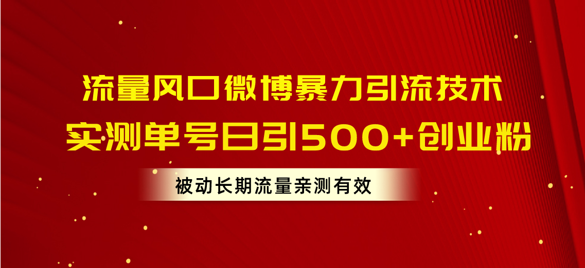 [引流-涨粉-软件]（10822期）流量风口微博暴力引流技术，单号日引500+创业粉，被动长期流量-第1张图片-智慧创业网