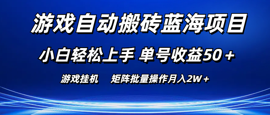 [热门给力项目]（10953期）游戏自动搬砖蓝海项目 小白轻松上手 单号收益50＋ 矩阵批量操作月入2W＋-第1张图片-智慧创业网