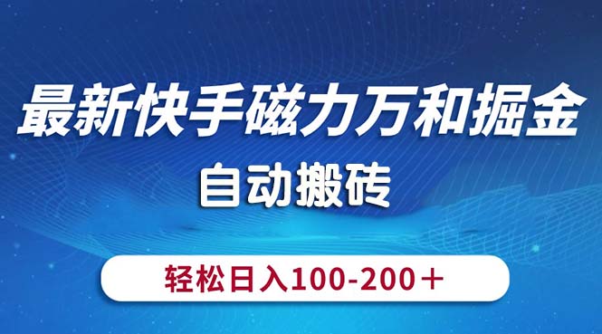 [热门给力项目]（10956期）最新快手磁力万和掘金，自动搬砖，轻松日入100-200，操作简单-第1张图片-智慧创业网