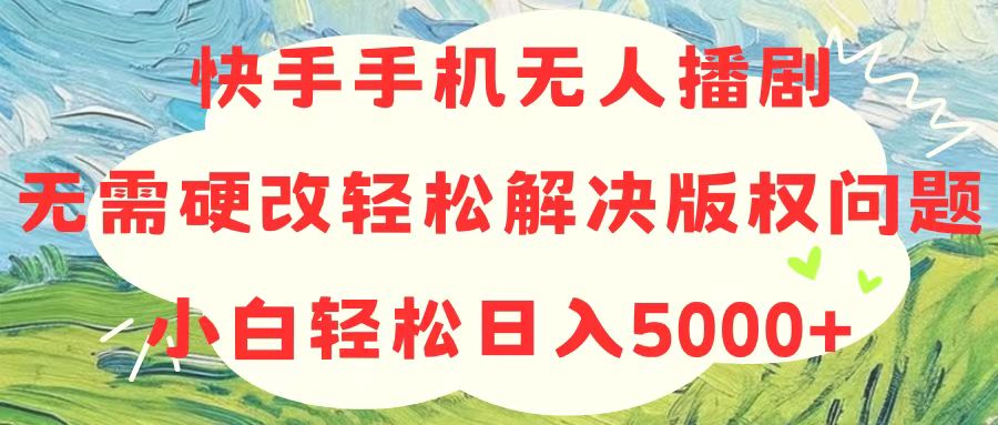 [直播玩法]（10979期）快手手机无人播剧，无需硬改，轻松解决版权问题，小白轻松日入5000+-第1张图片-智慧创业网