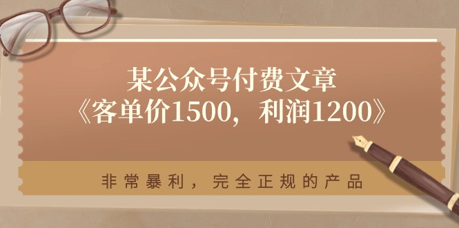 [公众号]（11215期）某公众号付费文章《客单价1500，利润1200》非常暴利，完全正规的产品-第1张图片-智慧创业网