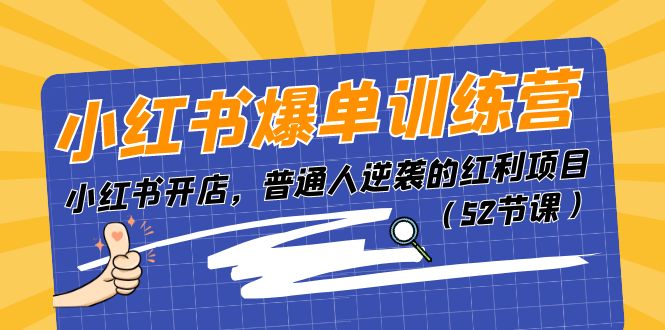 [小红书]（11134期）小红书爆单训练营，小红书开店，普通人逆袭的红利项目（52节课）-第1张图片-智慧创业网