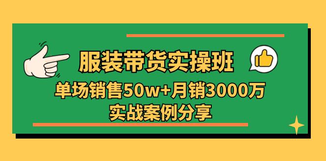 [直播玩法]（11071期）服装带货实操培训班：单场销售50w+月销3000万实战案例分享（27节）-第1张图片-智慧创业网