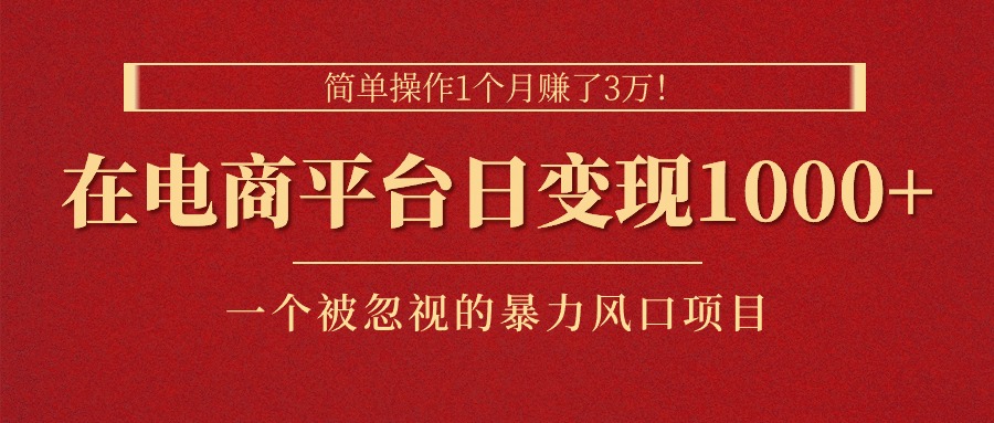 [无货源]（11160期）简单操作1个月赚了3万！在电商平台日变现1000+！一个被忽视的暴力风口...-第1张图片-智慧创业网